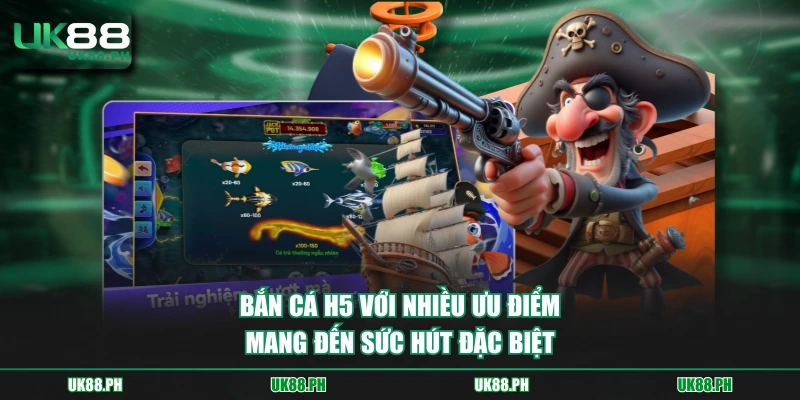 Bắn cá H5 với nhiều ưu điểm mang đến sức hút đặc biệt