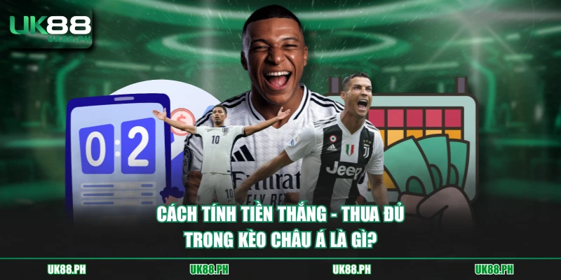 Cách tính tiền thắng - thua đủ trong kèo châu Á là gì?