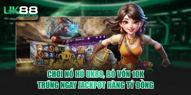 Chơi Nổ Hũ UK88, Bỏ Vốn 10K Trúng Ngay Jackpot Hàng Tỷ Đồng