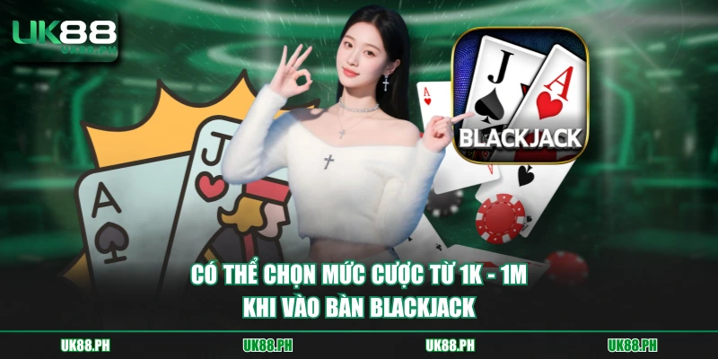 Có thể chọn mức cược từ 1k - 1M khi vào bàn Blackjack