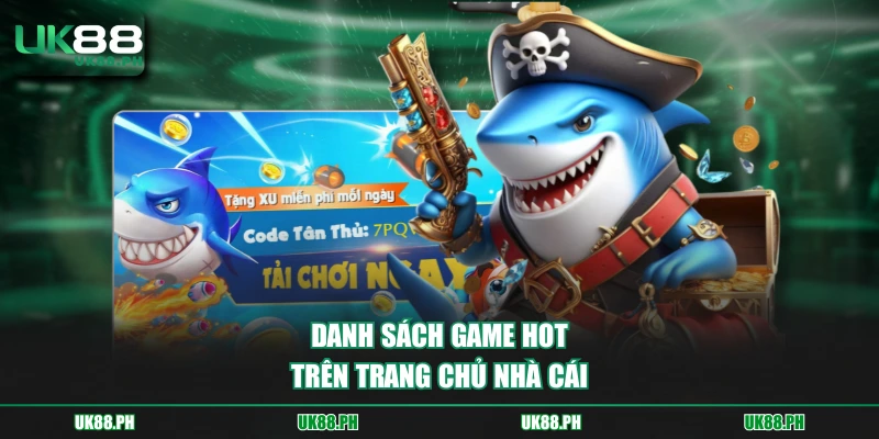 Danh sách game hot trên trang chủ nhà cái