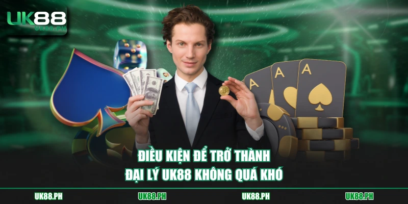 Điều kiện để trở thành đại lý UK88 không quá khó