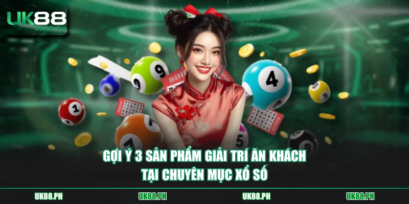 Gợi ý 3 sản phẩm giải trí ăn khách tại chuyên mục xổ số 