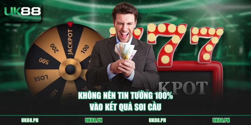 Không nên tin tưởng 100% vào kết quả soi cầu