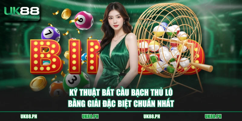 Kỹ thuật bắt cầu bạch thủ lô bằng giải đặc biệt chuẩn nhất