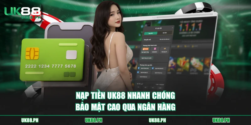 Nạp tiền UK88 nhanh chóng, bảo mật cao qua ngân hàng