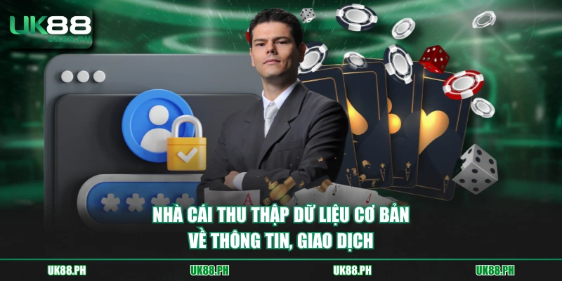 Nhà cái thu thập dữ liệu cơ bản về thông tin, giao dịch