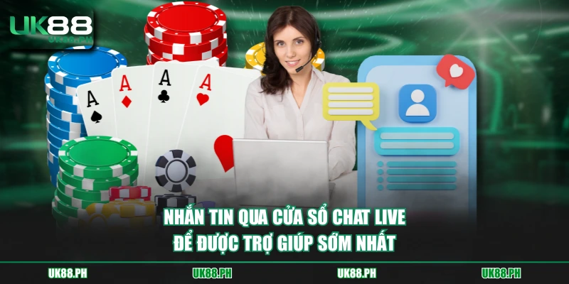Nhắn tin qua cửa sổ chat live để được trợ giúp sớm nhất