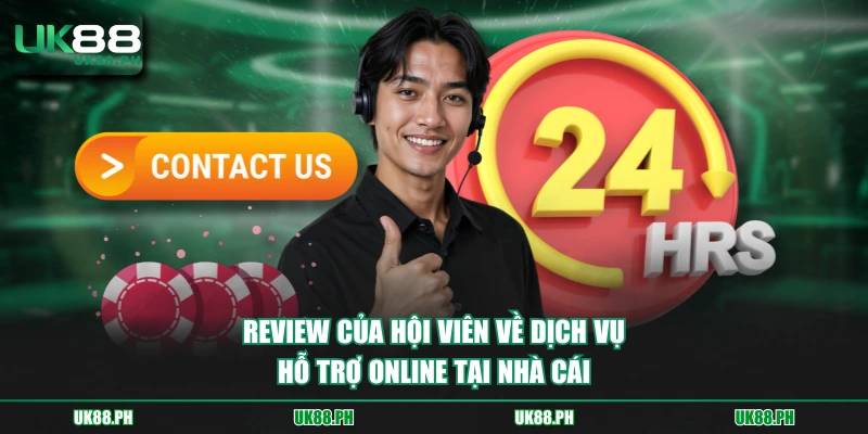 Review của hội viên về dịch vụ hỗ trợ online tại nhà cái