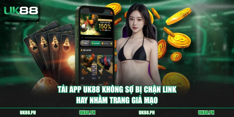 Tải app UK88 không sợ bị chặn link hay nhầm trang giả mạo