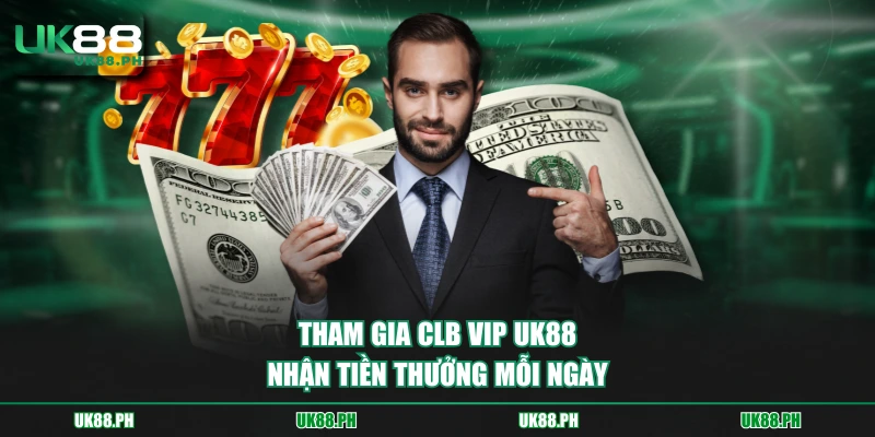 Tham gia CLB VIP UK88 nhận tiền thưởng mỗi ngày