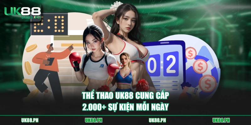 Thể thao UK88 cung cấp 2.000+ sự kiện mỗi ngày