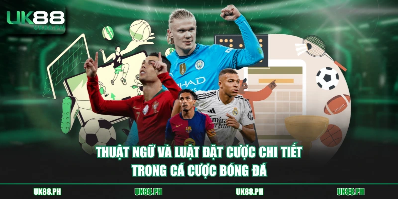 Thuật ngữ và luật đặt cược chi tiết trong cá cược bóng đá