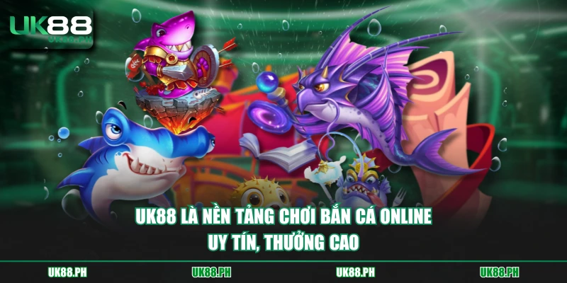 UK88 là nền tảng chơi bắn cá online uy tín, thưởng cao