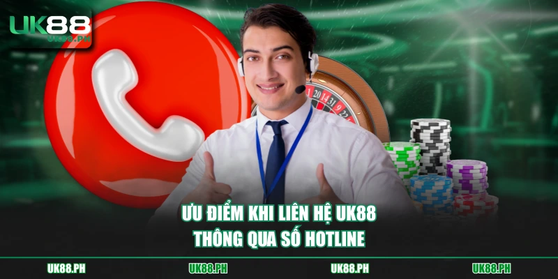 Ưu điểm khi liên hệ UK88 thông qua số hotline 
