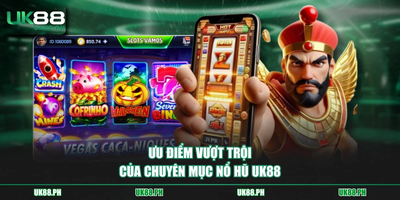 Ưu điểm vượt trội của chuyên mục nổ hũ UK88 